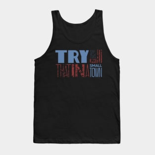 Try That In A Small Town Tank Top